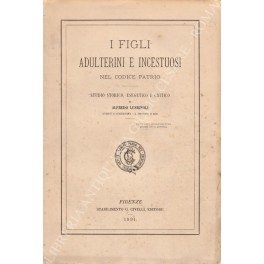 I figli adulterini e incestuosi nel codice patrio. Studio storico, …