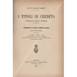 I titoli di credito surrogati della moneta. Formazione ed indole …