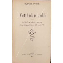 Il Conte Girolamo Lucchini. La vita, le avventure, il processo …