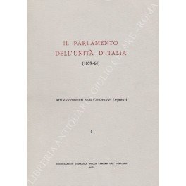 Il Parlamento dell'unità d'Italia (1859-61). Atti e documenti della Camera …