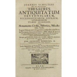 Joannis Schilteri . Thesaurus Antiquitatum Teutonicarum ecclesiasticarum civilium letterariarum. UNITO …