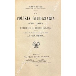 La polizia giudiziaria. Guida pratica per l'istruzione dei processi criminali