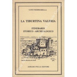 La Tiburtina Valeria. Itinerario storico-archeologico alla ricerca di antiche vestigia