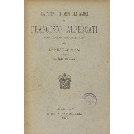 La vita i tempi gli amici di Francesco Albergati commediografo …