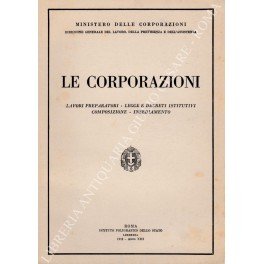 Le corporazioni. Lavori preparatori - Legge e decreti istitutivi - …