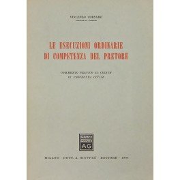 Le esecuzioni ordinarie di competenza del Pretore. Commento pratico al …
