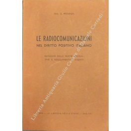 Le radiocomunicazioni nel diritto positivo italiano. Rassegna delle norme legislative …
