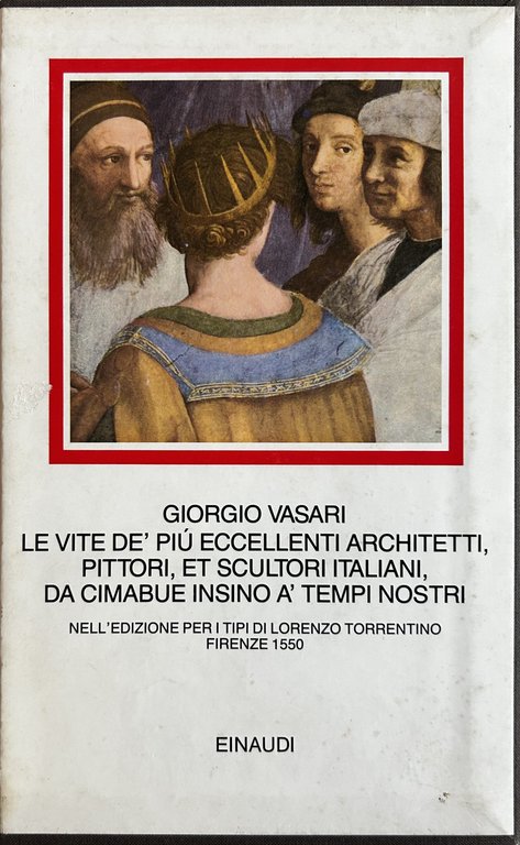 Le vite de' più eccellenti architetti, pittori, et scultori italiani, da Cimabue insino a' tempi nostri. Nell'edizione per i tipi di Lorenzo Torrentino, Firenze 1550. A cura di Luciano Bellosi e Aldo Rossi. Presentazione di Giovanni Previtali