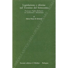 Legislazione e riforme nel Trentino del Settecento. Francesco Virgilio Barbacovi …