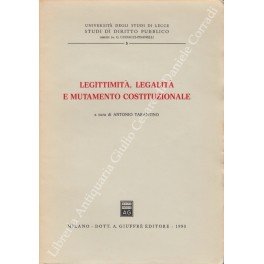 Legittimità, legalità e mutamento costituzionale. A cura di Antonio Tarantino