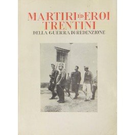 Martiri ed eroi trentini della guerra di redenzione. Prefazione di …