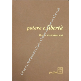 Potere e libertà. Flores sententiarum. Testi presentati da Guglielmo Negri …