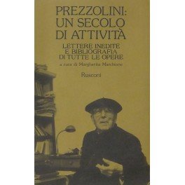 Prezzolini un secolo di attivita. Lettere inedite e bibliografia di …