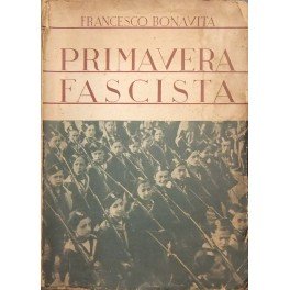 Primavera fascista. Dall'avvento fascista all'impero africano. Leggi, costumi, ideali, avvenimenti …