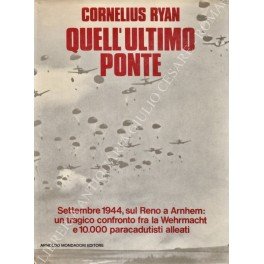 Quell'ultimo ponte. Settembre 1944, sul Reno a Arnhem: un tragico …
