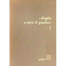 Sbaglio a fare il giudice"? Testi presentati da Mario Talamanca con una nota di Guido Giuffrè e tre disegni di Enrico Baj"