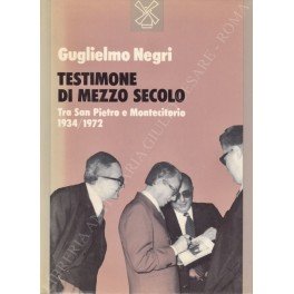Testimone di mezzo secolo. Tra San Pietro e Montecitorio 1934/1972