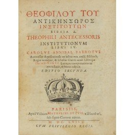 Theophili Antecessoris Institutionum libri IV Carolus Annibal Fabrotus Antecessor Aquisextiensis …