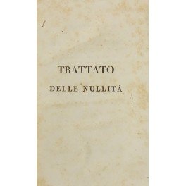 Trattato delle nullita d'ogni genere sostanziali e di rito ammesse …