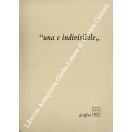 Una e indivisibile". Saggio introduttivo di Augusto Barbera, testo di …