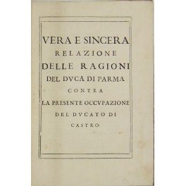 Vera e sincera relazione delle ragioni del Duca di Parma …