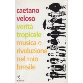 Verità tropicale. Musica e rivoluzione nel mio Brasile. Traduzione di …