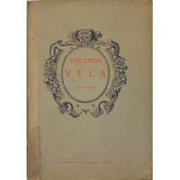 Vincenzo Vela scultore. Cinquanta tavole con introduzione .