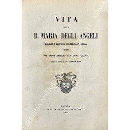 Vita della B. Maria degli Angeli religiosa professa Carmelitana Scalza …