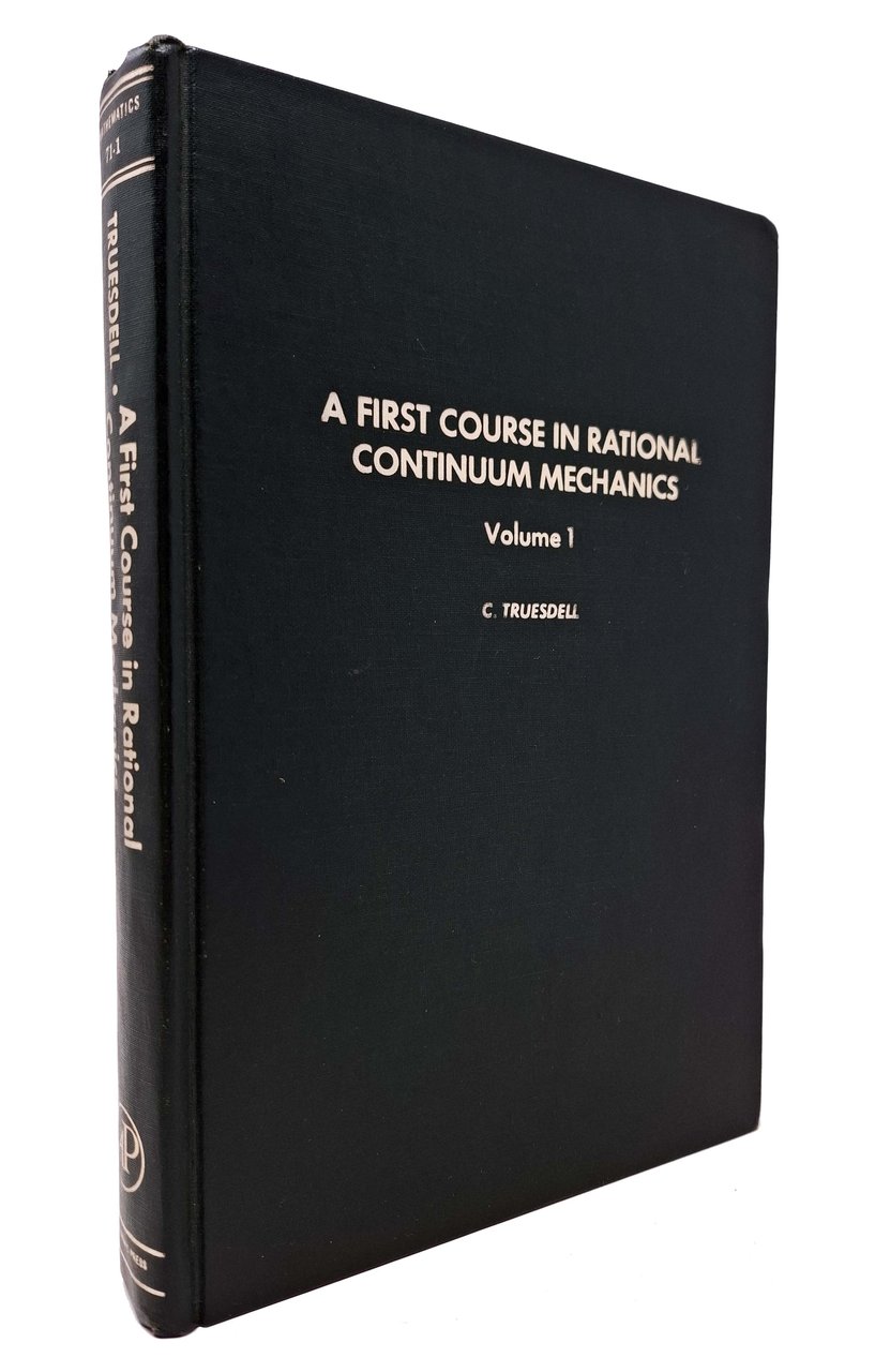 A FIRST COURSE IN RATIONAL CONTINUUM MECHANICS. Volume I: General …