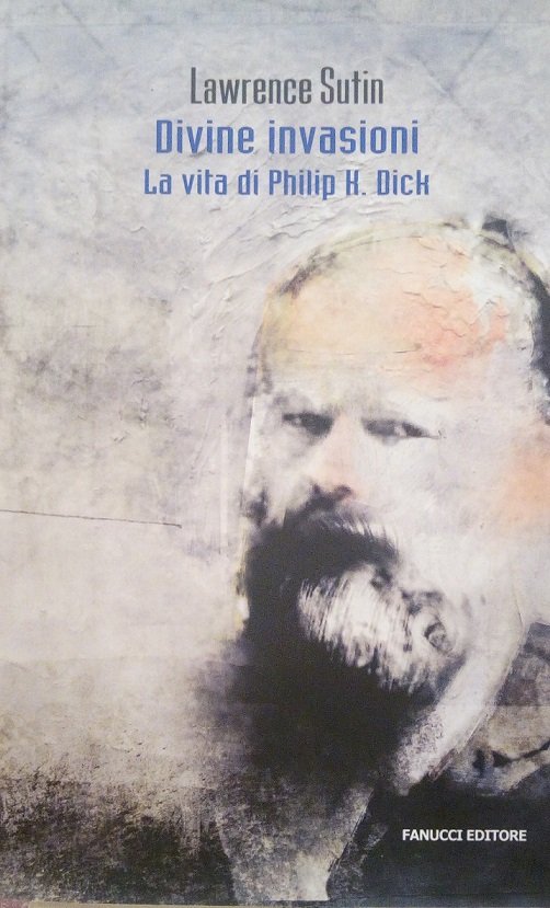 DIVINE INVASIONI - LA VITA DI PHILIP K.DICK