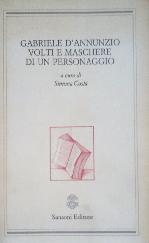 GABRIELE D'ANNUNZIO VOLTI E MASCHERE DI UN PERSONAGGIO