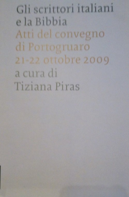 GLI SCRITTORI ITALIANI E LA BIBBIA - ATTI DEL CONVEGNO DI PORTOGRUARO 21-22 OTTOBRE 2009