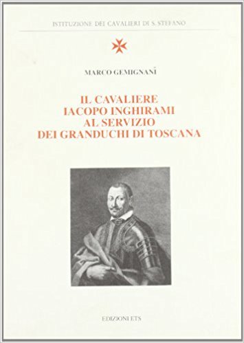 IL CAVALIERE IACOPO INGHIRAMI AL SERVIZIO DEI GRANDUCHI DI TOSCANA