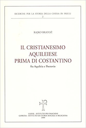 IL CRISTIANESIMO AQUILEIESE PRIMA DI COSTANTINO FRA AQUILEIA E POETOVIO