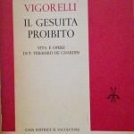 IL GESUITA PROIBITO - VITA E OPERE DI P. TEILHARD …