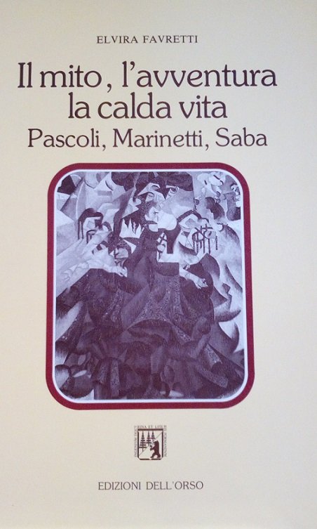 IL MITO, L'AVVENTURA, LA CALDA VITA - PASCOLI, MARINETTI, SABA