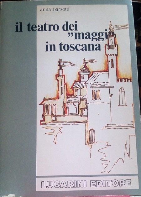 IL TEATRO DEI "MAGGI" IN TOSCANA - DRAMMATURGIA-IDEOLOGIA-SPETTACOLO NELLA TRADIZIONE …