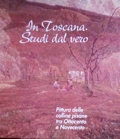 IN TOSCANA. STUDI DAL VERO