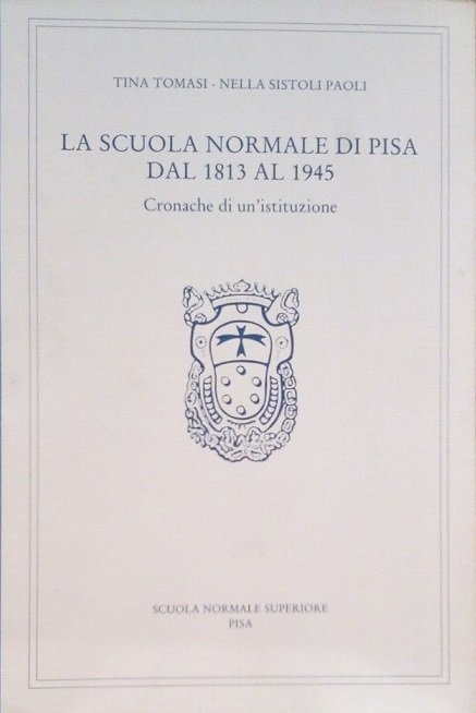 LA SCUOLA NORMALE DI PISA DAL 1813 AL 1945 - …