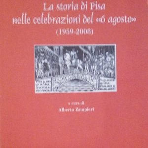 LA STORIA DI PISA NELLE CELEBRAZIONI DEL "6 AGOSTO" (1959-2008)
