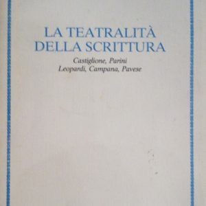 LA TEATRALITA' DELLA SCRITTURA - CASTIGLIONE, PARINI, LEOPARDI, CAMPANA, PAVESE