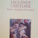 LEGGENDE CRISTIANE - SANTI, MARTIRI, PELLEGRINI