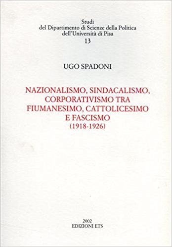 NAZIONALISMO, SINDACALISMO, CORPORATIVISMO TRA FIUMANESIMO, CATTOLICESIMO E FASCISMO (1918-1926)