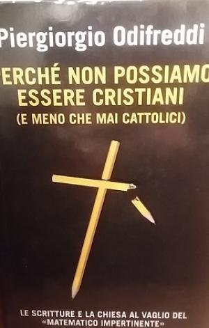 PERCHE' NON POSSIAMO ESSERE CRISTIANI (E MENO CHE MAI CATTOLICI)