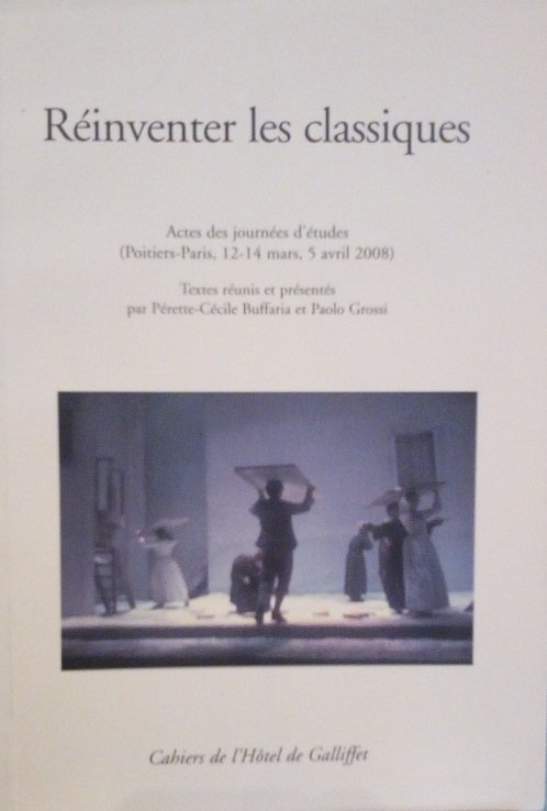 REINVENTER LES CLASSIQUES - ACTES DES JOURNEES D'ETUDES (POITIERS-PARIS 2008)