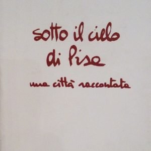 SOTTO IL CIELO DI PISA - UNA CITTA' RACCONTATA
