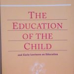 THE EDUCATION OF THE CHILD AND EARLY LECTURES ON EDUCATION
