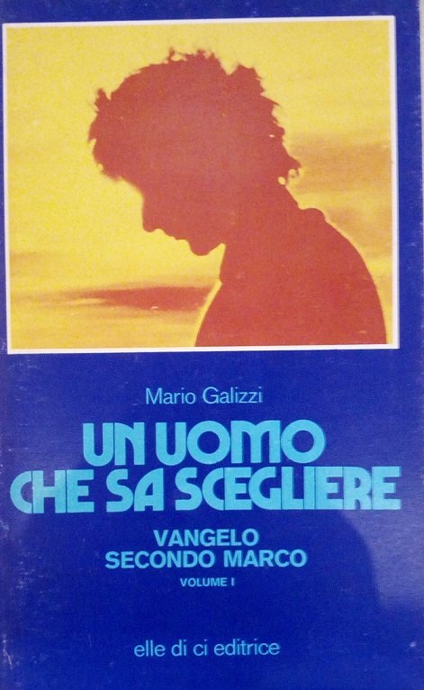 UN UOMO CHE SA SCEGLIERE - VANGELO SECONDO MARCO, VOLUME …