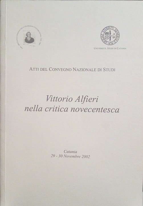 VITTORIO ALFIERI NELLA CRITICA NOVECENTESCA - ATTI DEL CONVEGNO, CATANIA …