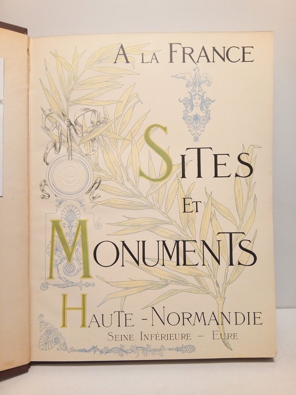 A la France. Sites et Monuments: HAUTE-NORMANDIE (Seine-Inférieure, Eure) / …
